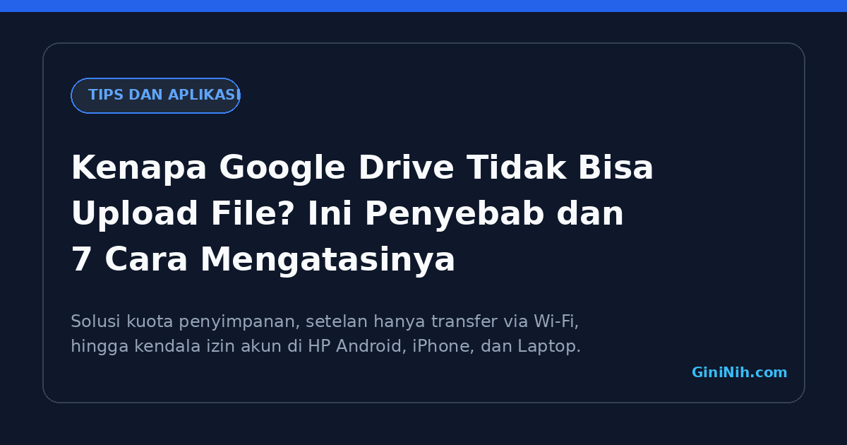 Kenapa Google Drive Tidak Bisa Upload File? Ini Penyebab dan 7 Cara Mengatasinya