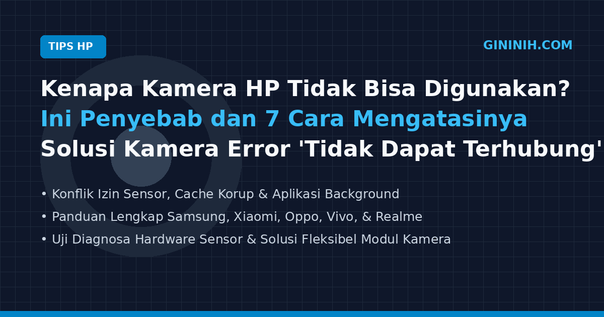 Kenapa Kamera HP Tidak Bisa Digunakan? Ini Penyebab dan 7 Cara Mengatasinya