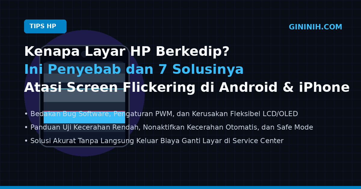 Kenapa Layar HP Berkedip? Ini Penyebab dan 7 Cara Mengatasinya