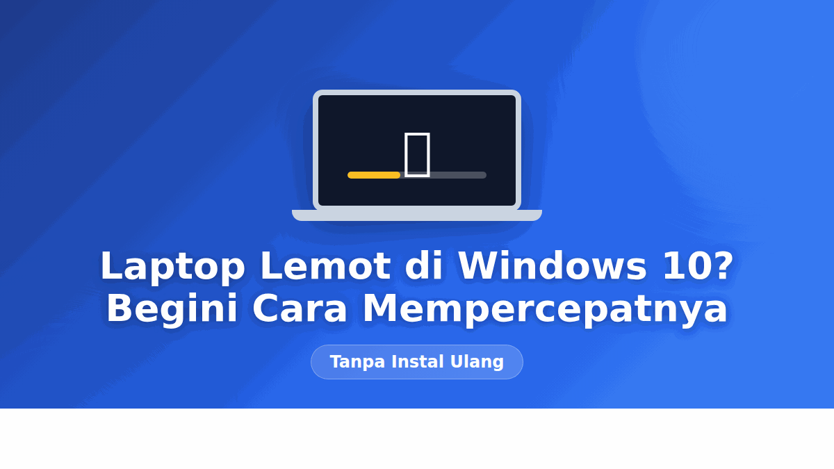 Cara Mengatasi Laptop Lemot Windows 10 Tanpa Instal Ulang