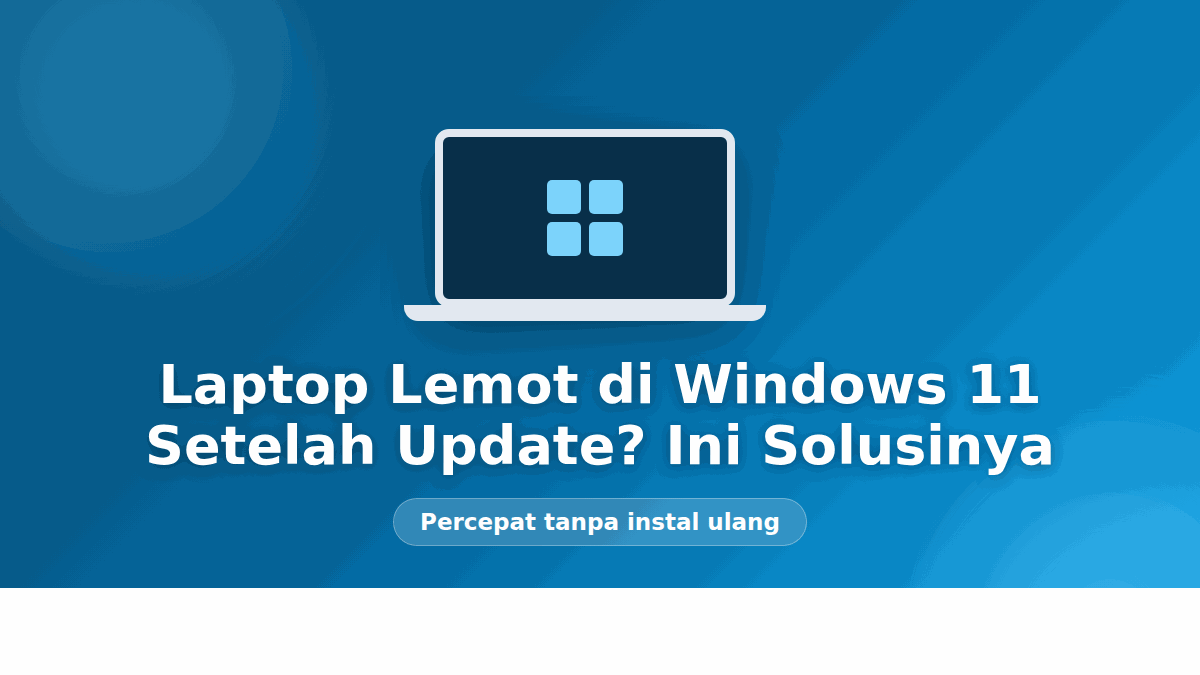 Laptop Lemot Windows 11 Setelah Update? Begini Cara Mempercepatnya