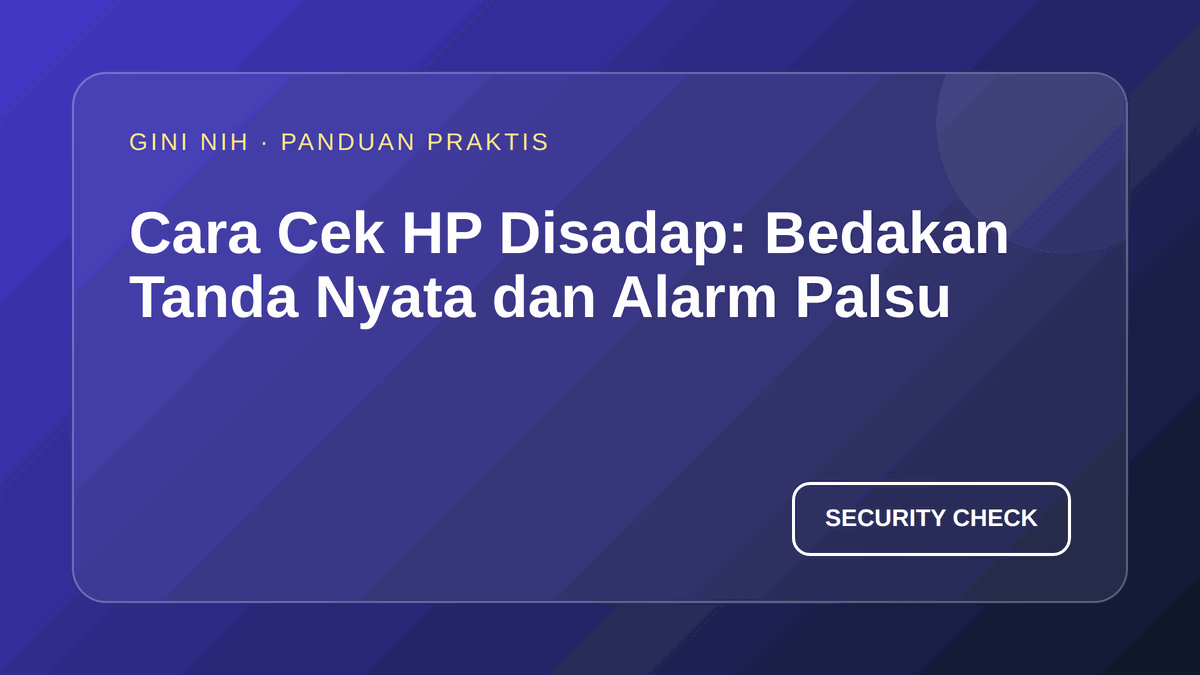 Cara Cek HP Disadap: Bedakan Tanda Nyata dan Alarm Palsu
