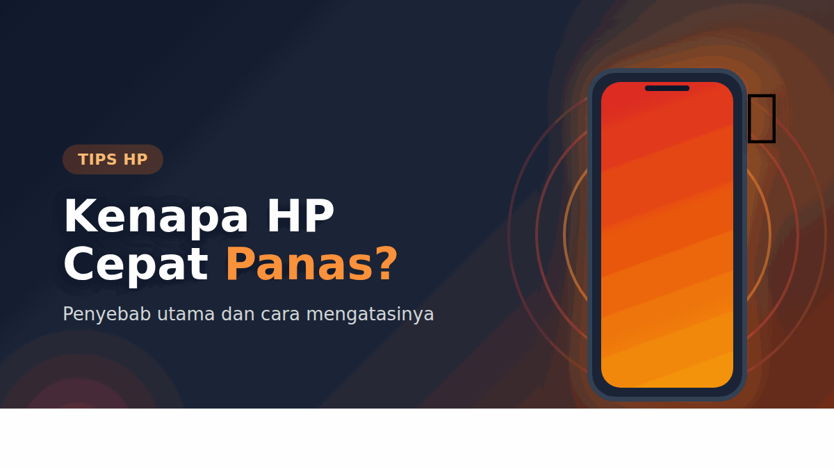 Kenapa HP Cepat Panas? Penyebab dan Cara Mengatasinya