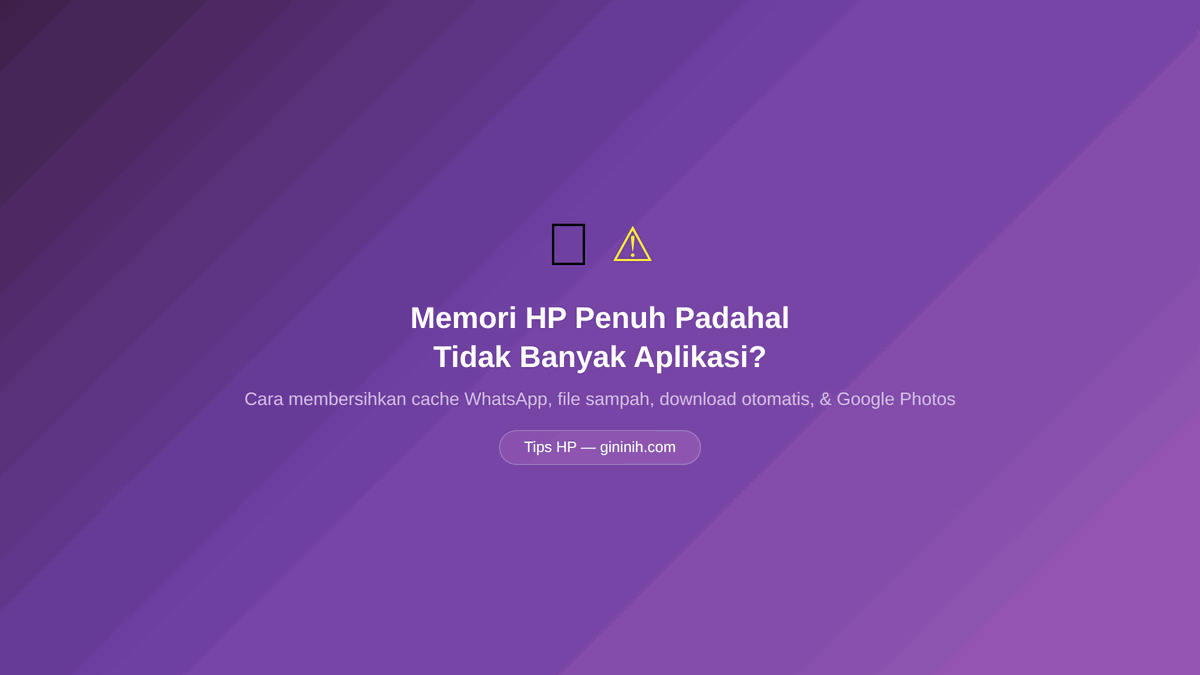 Memori HP Penuh Padahal Tidak Banyak Aplikasi? Ini Cara Membersihkannya