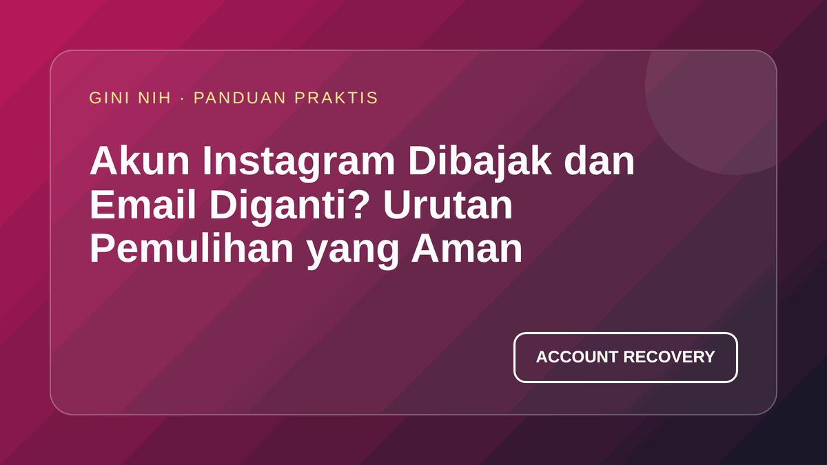 Akun Instagram Dibajak dan Email Diganti? Urutan Pemulihan yang Aman