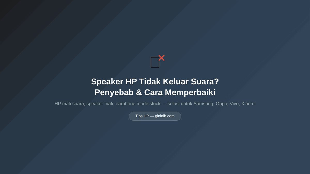 Speaker HP Tidak Keluar Suara? Penyebab & Cara Memperbaiki